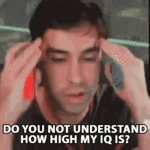 do-you-not-understand-how-high-my-iq-is-im-smart.gif